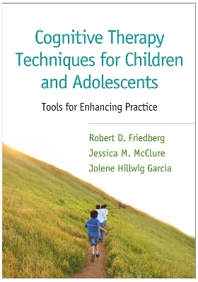 Cognitive Therapy Techniques for Children and Adolescents - Robert D. Friedberg, Jessica M. McClure, Jolene Hillwig Garcia