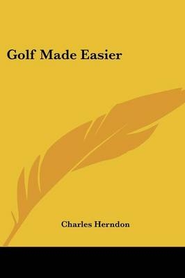 Golf Made Easier - Charles Herndon