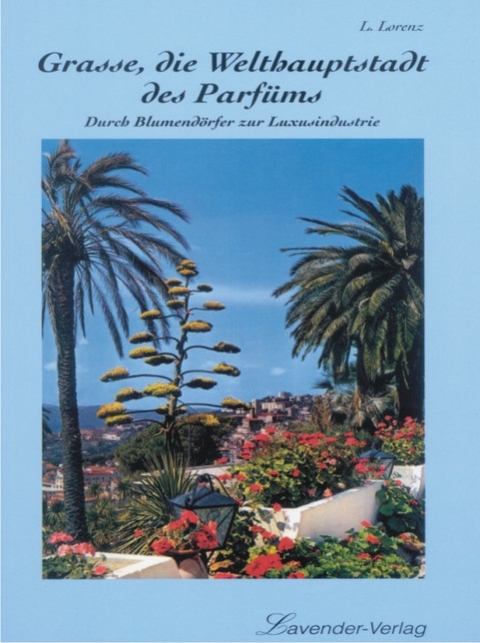 Grasse, die Welthauptstadt des Parf&uuml;ms - Ludwig Lorenz