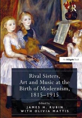 Rival Sisters, Art and Music at the Birth of Modernism, 1815&ndash;1915 - 