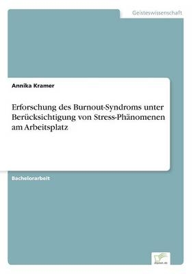 Erforschung des Burnout-Syndroms unterBer&Atilde;&frac14;cksichtigung von Stress-Ph&Atilde;&curren;nomenen amArbeitsplatz - Annika Kramer