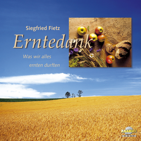 Erntedank - Was wir alles ernten durften - Siegfried Fietz, Renate V&ouml;lkel, Leonore Gauland, Kurt Marti, Rolf Krenzer, Daniela Dicker, Hermann Schulze-Berndt