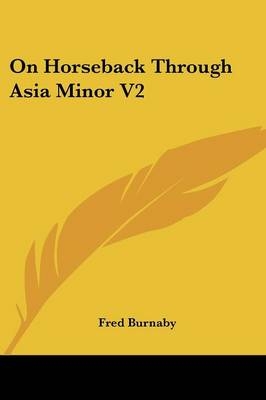 On Horseback Through Asia Minor V2 - Fred Burnaby