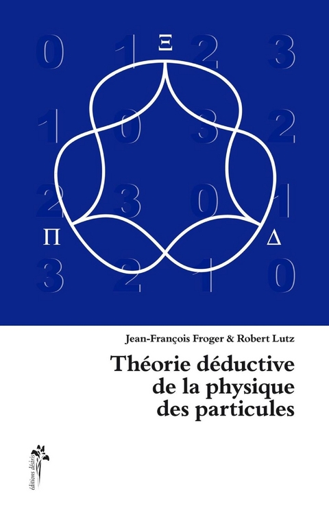 Th&eacute;orie d&eacute;ductive de la physique des particules -  Jean-Francois Froger,  Robert Lutz