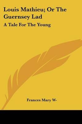 Louis Mathieu; Or The Guernsey Lad -  Frances Mary W-