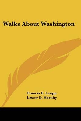 Walks About Washington - Francis E Leupp