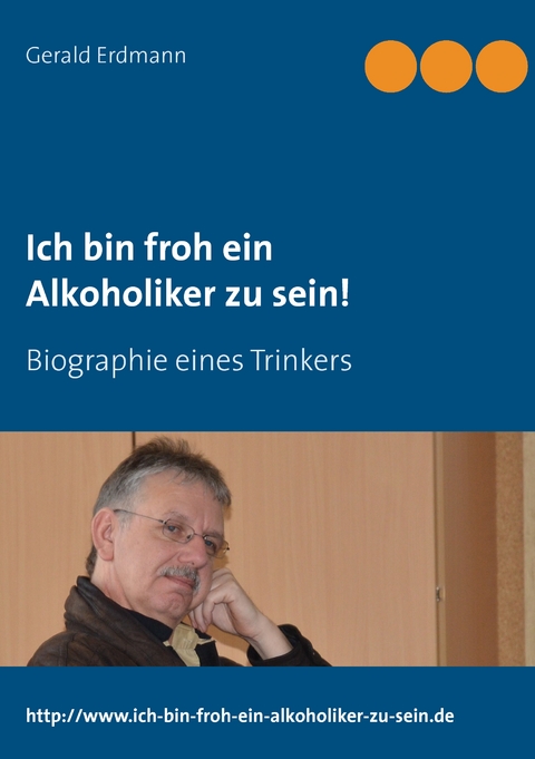 Ich bin froh ein Alkoholiker zu sein! - Gerald Erdmann