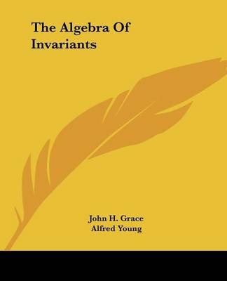 The Algebra Of Invariants - John H Grace, Alfred Young