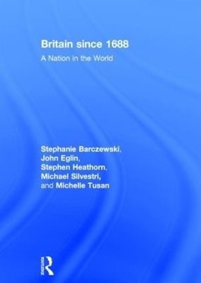Britain since 1688 - Stephanie Barczewski, John Eglin, Stephen Heathorn, Michael Silvestri, Michelle Tusan
