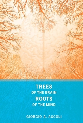 Trees of the Brain, Roots of the Mind - Giorgio A. Ascoli