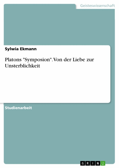 Platons 'Symposion'. Von der Liebe zur Unsterblichkeit -  Sylwia Ekmann