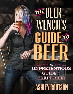 The Beer Wench's Guide to Beer - Ashley Routson