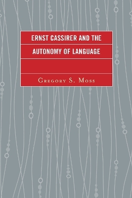 Ernst Cassirer and the Autonomy of Language - Gregory S. Moss
