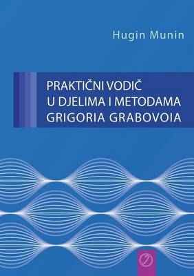 PRAKTICNI VODIC U DJELIMA I METODAMA GRIGORIA GRABOVOIA (Croatian Version) - Grigori Grabovoi