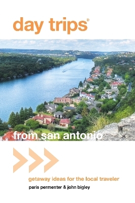 Day Trips&reg; from San Antonio - Paris Permenter, John Bigley