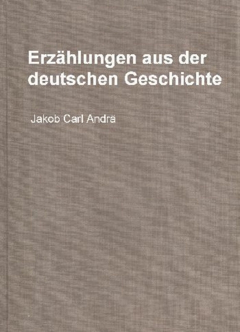 Erz&auml;hlungen aus der deutschen Geschichte - Jakob Carl Andr&auml;, Otto Hoffmann, Ernst Groth