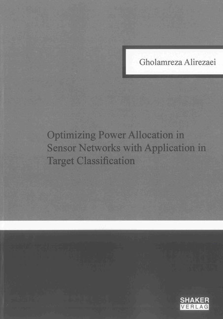 Optimizing Power Allocation in Sensor Networks with Application in Target Classification - Gholamreza Alirezaei