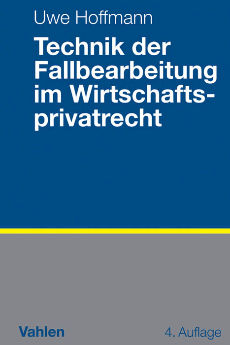 Technik der Fallbearbeitung im Wirtschaftsprivatrecht - Uwe Hoffmann