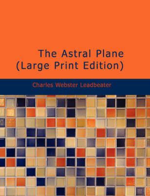 The Astral Plane - Charles Webster Leadbeater