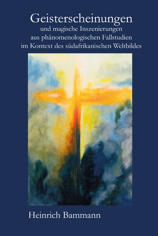 Geisterscheinungen und magische Inszenierungen aus phänomenologischen Fallstudien im Kontext des südafrikanischen Weltbildes