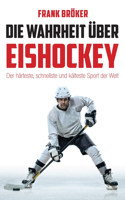 Die Wahrheit &uuml;ber Eishockey - Frank Br&ouml;ker