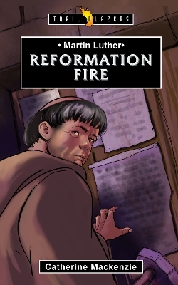 Martin Luther: Reformation Fire - Catherine MacKenzie