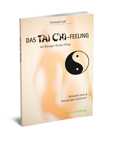 Das Tai Chi-Feeling mit &Uuml;bungen f&uuml;r den Alltag - Christoph Eydt