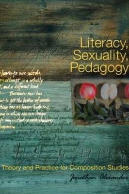 Literacy, Sexuality, Pedagogy -  Jonathan Alexander