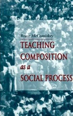 Teaching Composition As A Social Process -  Bruce Mccomiskey