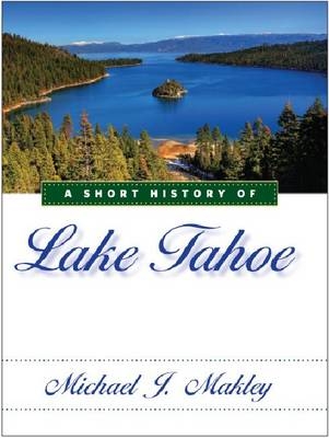 Short History of Lake Tahoe -  Michael J. Makley