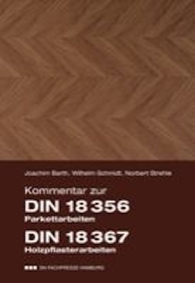 Kommentar zur DIN 18 356 Parkettarbeiten, DIN 18 367 Holzpflasterarbeiten, Hinweise zur DIN 18299 Allgemeine Regelungen f&uuml;r Bauarbeiten jeder Art - Joachim Barth, Wilhelm Schmidt, Norbert Strehle