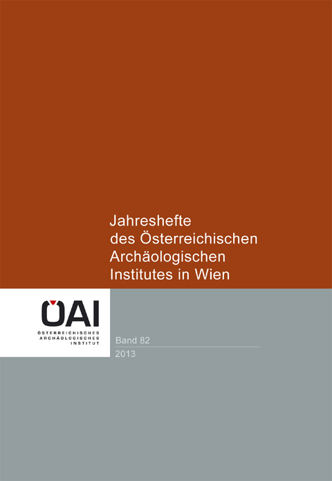 Jahreshefte des &Ouml;sterreichischen Arch&auml;ologischen Institutes in Wien 82, 2013 - 