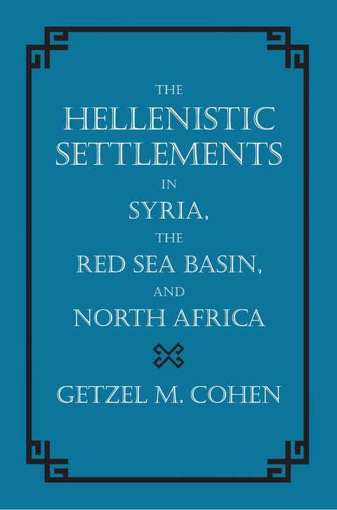 The Hellenistic Settlements in Syria, the Red Sea Basin, and North Africa - Getzel M. Cohen