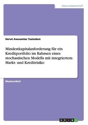 Mindestkapitalanforderung fÃ¼r ein Kreditportfolio im Rahmen eines stochastischen Modells mit integriertem Markt- und Kreditrisiko - HervÃ© Awoumlac Tsatedem