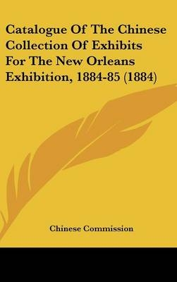 Catalogue of the Chinese Collection of Exhibits for the New Orleans Exhibition, 1884-85 (1884) -  Chinese Commission