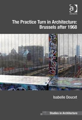 Practice Turn in Architecture: Brussels after 1968 -  Isabelle Doucet
