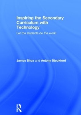 Inspiring the Secondary Curriculum with Technology - James Shea, Antony Stockford