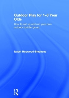 Outdoor Play for 1--3 Year Olds - Isabel Hopwood-Stephens