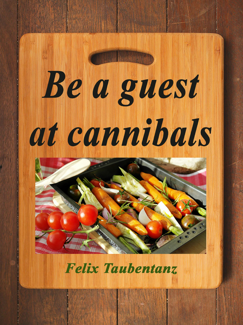 Be a guest at cannibals. - Felix Taubentanz