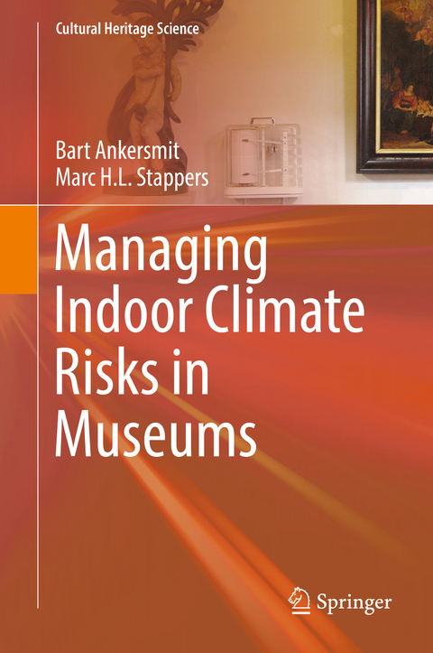 Managing Indoor Climate Risks in Museums - Bart Ankersmit, Marc H.L. Stappers