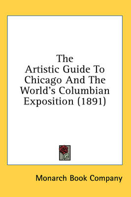 The Artistic Guide To Chicago And The World's Columbian Exposition (1891) -  Monarch Book Company