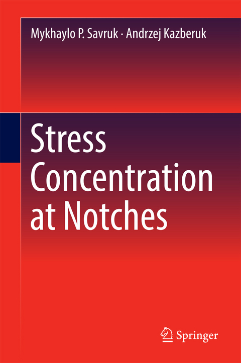 Stress Concentration at Notches - Mykhaylo P. Savruk, Andrzej Kazberuk