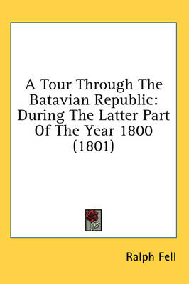 A Tour Through The Batavian Republic - Ralph Fell
