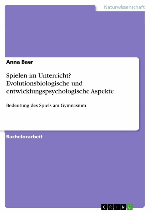 Spielen im Unterricht? Evolutionsbiologische und entwicklungspsychologische Aspekte -  Anna Baer
