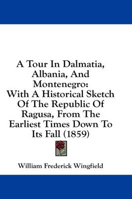 A Tour In Dalmatia, Albania, And Montenegro - William Frederick Wingfield