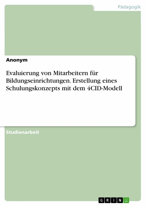 Evaluierung von Mitarbeitern f&uuml;r Bildungseinrichtungen. Erstellung eines Schulungskonzepts mit dem 4CID-Modell