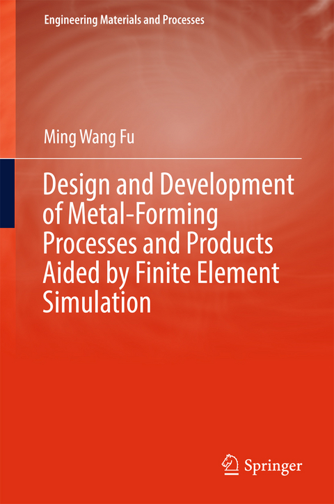 Design and Development of Metal-Forming Processes and Products Aided by Finite Element Simulation - Ming Wang Fu