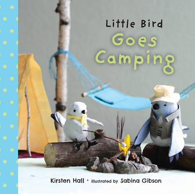 Little Bird Goes Camping - Kirsten Hall