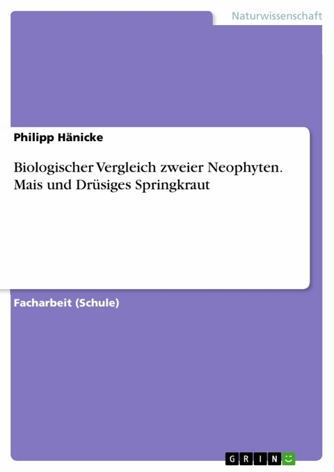 Biologischer Vergleich zweier Neophyten. Mais und Dr&uuml;siges Springkraut -  Philipp H&auml;nicke