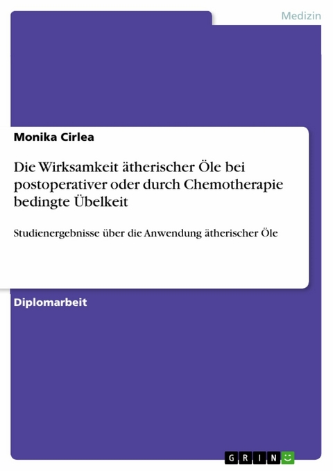 Die Wirksamkeit &auml;therischer &Ouml;le bei postoperativer oder durch Chemotherapie bedingte &Uuml;belkeit -  Monika Cirlea